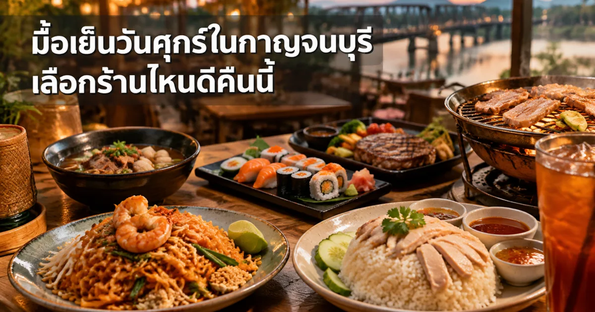 มื้อเย็นวันศุกร์ในกาญจนบุรี เลือกร้านไหนดีคืนนี้